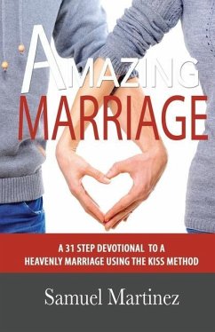 Amazing Marriage: A 31 Step Devotional To A Heavenly Marriage Using The KISS Method - Martinez, Samuel