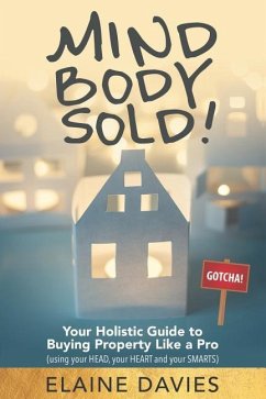Mind, Body, Sold!: Your Holistic Guide to Buying Property Like a Pro - Davies, Elaine