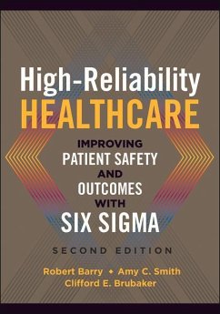 High-Reliability Healthcare: Improving Patient Safety and Outcomes with Six Sigma, Second Edition - Barry, Robert
