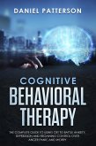 Cognitive Behavioral Therapy: The Complete Guide to Using CBT to Battle Anxiety,Depression and Regaining Control over Anger. (eBook, ePUB)