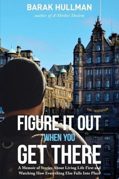 Figure It Out When You Get There: A Memoir of Stories About Living Life First and Watching How Everything Falls In Line - Hullman, Barak