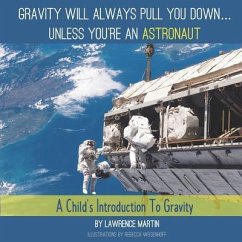 Gravity Will Always Pull You down... Unless You're an Astronaut: A Child's Introduction to Gravity - Martin, Lawrence