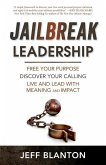 Jailbreak Leadership: Free Your Purpose Discover Your Calling Live and Lead with Meaning and Impact