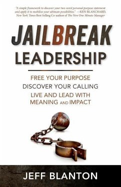 Jailbreak Leadership: Free Your Purpose Discover Your Calling Live and Lead with Meaning and Impact - Blanton, Jeff