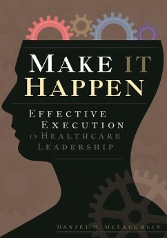 Make It Happen: Effective Execution in Healthcare Leadership - McLaughlin, Daniel