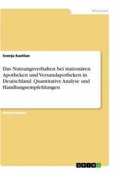 Das Nutzungsverhalten bei stationären Apotheken und Versandapotheken in Deutschland. Quantitative Analyse und Handlungsempfehlungen