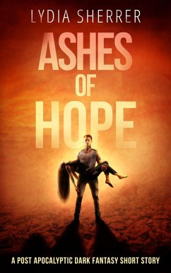 Cover Ashes of Hope: A Post Apocalyptic Dark Fantasy Short Story (eBook, ePUB)