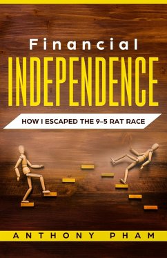 Financial Independence: How I Escaped the 9-5 Rat Race (eBook, ePUB) - Pham, Anthony