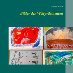 Bilder des Weltpräsidenten (eBook, ePUB) - Schubert, Bernd Bilder des Weltpräsidenten (eBook, ePUB) - Schubert, Bernd