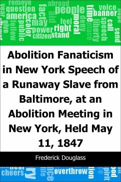 Abolition Fanaticism in New York: Speech of a Runaway Slave from Baltimore, at an Abolition: Meeting in New York, Held May 11, 1847 (eBook, PDF) - Douglass, Frederick