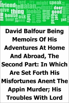 David Balfour: Being Memoirs Of His Adventures At Home And Abroad, The Second Part: In Which Are Set Forth His Misfortunes Anent The Appin Murder; His Troubles With Lord Advocate Grant; Captivity On The Bass Rock; Journey Into Holland And France; And Singular Relations With James More Drummond Or Macgregor, A Son Of The Notorious Rob Roy, And His Daughter Catriona (eBook, PDF) - Stevenson, Robert Louis