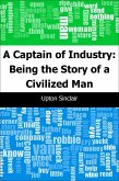 Captain of Industry: Being the Story of a Civilized Man (eBook, PDF)