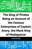 King of Pirates: Being an Account of the Famous Enterprises of Captain: Avery, the Mock King of Madagascar (eBook, PDF)