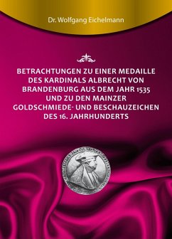 Betrachtungen zu einer Medaille des Kardinals Albrecht von Brandenburg aus dem Jahr 1535 und zu den Mainzer Goldschmiede- und Beschauzeichen des 16. Jahrhunderts (eBook, ePUB) - Eichelmann, Wolfgang