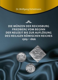 Die Münzen der Reichsburg Friedberg vom Beginn der Neuzeit bis zur Auflösung des Heiligen Römischen Reiches 1569 - 1806 (eBook, ePUB) - Eichelmann, Wolfgang