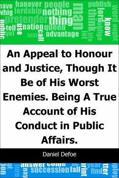 Appeal to Honour and Justice, Though It Be of His Worst Enemies.: Being A True Account of His Conduct in Public Affairs. (eBook, PDF) - Defoe, Daniel