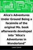 Alice's Adventures Under Ground: Being a facsimile of the original Ms. book afterwards developed into &quote;Alice's Adventures in Wonderland&quote; (eBook, PDF)