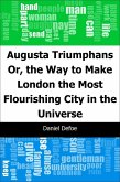 Augusta Triumphans: Or, the Way to Make London the Most Flourishing City in the Universe (eBook, PDF)