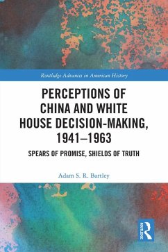 Perceptions of China and White House Decision-Making, 1941-1963 (eBook, PDF) - Bartley, Adam S. R.