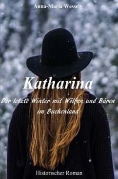 Katharina - Der letzte Winter mit Wölfen und Bären im Buchenland - Wessely, Anna-Maria