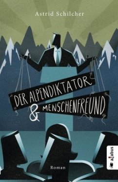 Der Alpendiktator und Menschenfreund - Schilcher, Astrid