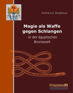 Magie als Waffe gegen Schlangen in der ägyptischen Bronzezeit - Stegbauer, Katharina