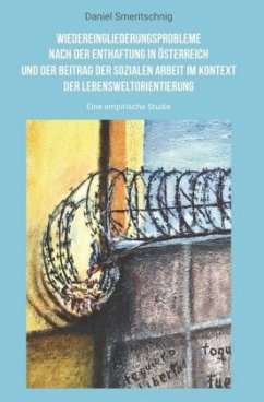 Wiedereingliederungsprobleme nach der Enthaftung in Österreich und der Beitrag der sozialen Arbeit im Kontext der Lebens - Smeritschnig, Daniel