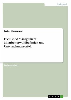 Feel Good Management. Mitarbeiterwohlbefinden und Unternehmenserfolg - Kloppmann, Isabel