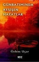 Gün Batiminda Kesisen Hayatlar - Ucar, Özlem