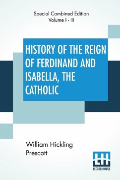 History Of The Reign Of Ferdinand And Isabella, The Catholic (Complete) - Prescott, William Hickling