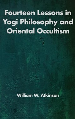 Fourteen Lessons in Yogi Philosophy and Oriental Occultism - Atkinson, William Walker