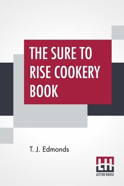 The Sure To Rise Cookery Book - Edmonds, T. J.