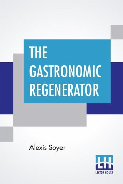 The Gastronomic Regenerator - Soyer, Alexis