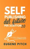Self-Publishing del Futuro per Scrittori 2.0 (Self-Publishing Facile) (eBook, ePUB) Self-Publishing del Futuro per Scrittori 2.0 (Self-Publishing Facile) (eBook, ePUB)