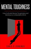 Mental Toughness How to Build Mental Toughness and Develop an Unbeatable Mind (eBook, ePUB) Mental Toughness How to Build Mental Toughness and Develop an Unbeatable Mind (eBook, ePUB)