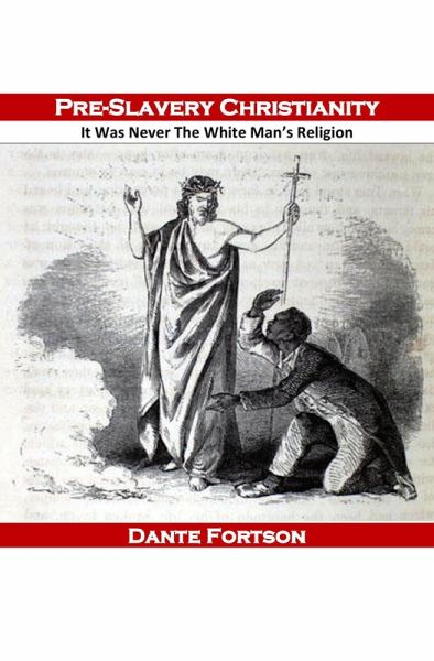 Pre-Slavery Christianity: It Was Never The White Man's Religion (eBook, ePUB) Pre-Slavery Christianity: It Was Never The White Man's Religion (eBook, ePUB)