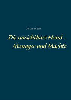 Die unsichtbare Hand - Manager und Mächte - Witt, Johannes