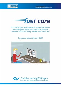 Fast care ¿ Echtzeitfähiges Sensordatenanalyse-Framework für intelligente Assistenzsysteme im Bereich Ambient Assisted Living, eHealth und Tele-Care. Symposiumband 26. Juni 2019