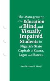 The Management of the Education of Blind and Visually Impaired Students in Nigeria's State Capitals of Kwara, Lagos, and Plateau (eBook, ePUB)