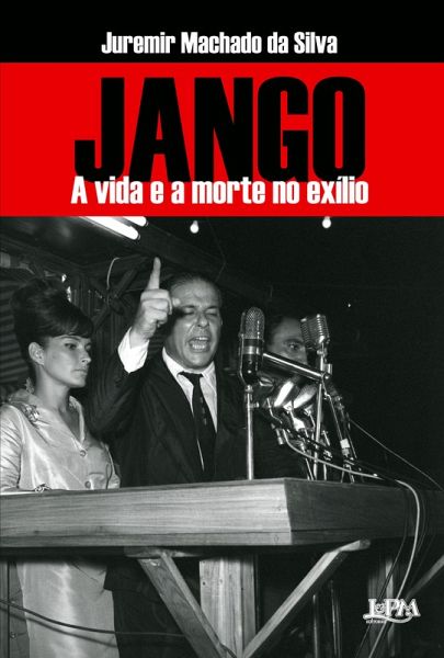 Jango: A Vida E A Morte No Exílio (eBook, ePUB) Jango: A Vida E A Morte No Exílio (eBook, ePUB)