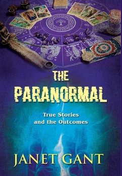 The Paranormal True Stories and the Outcomes - Gant, Janet