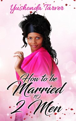 How To Be Married To 2 Men (eBook, ePUB) - Tarver, Yushonda