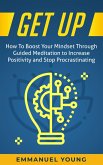 Get Up: How To Boost Your Mindset Through Guided Meditation to Increase Positivity and Stop Procrastinating (eBook, ePUB)