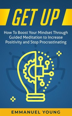 Get Up: How To Boost Your Mindset Through Guided Meditation to Increase Positivity and Stop Procrastinating (eBook, ePUB) - Young, Emmanuel