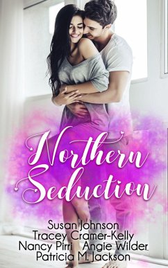 Northern Seduction (eBook, ePUB) - Johnson, Susan; Cramer-Kelly, Tracey; Pirri, Nancy; Wilder, Angie; Jackson, Patricia M.
