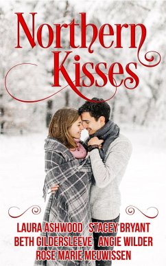 Northern Kisses (eBook, ePUB) - Ashwood, Laura; Wilder, Angie; Bryant, Stacey; Gildersleeve, Beth; Meuwissen, Rose Marie