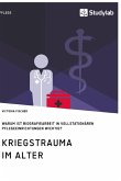 Kriegstrauma im Alter. Warum ist Biografiearbeit in vollstationären Pflegeeinrichtungen wichtig?