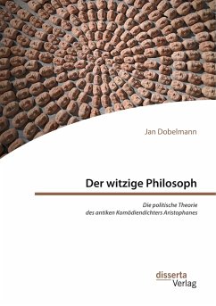 Der witzige Philosoph. Die politische Theorie des antiken Komödiendichters Aristophanes - Dobelmann, Jan