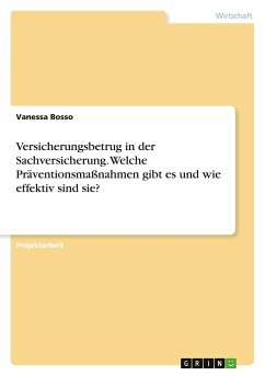 Versicherungsbetrug in der Sachversicherung. Welche Präventionsmaßnahmen gibt es und wie effektiv sind sie? - Bosso, Vanessa