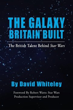 The Galaxy Britain Built - The British Talent Behind Star Wars - Whiteley, David